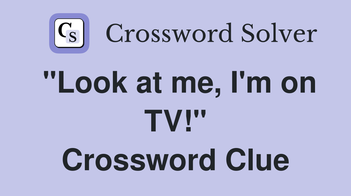 "Look at me, I'm on TV!" Crossword Clue