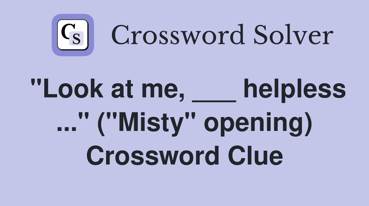 "Look at me, ___ helpless ..." ("Misty" opening) Crossword Clue