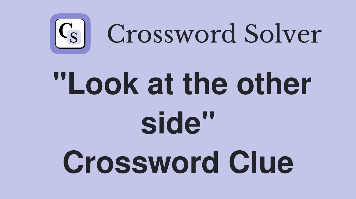 "Look at the other side" Crossword Clue