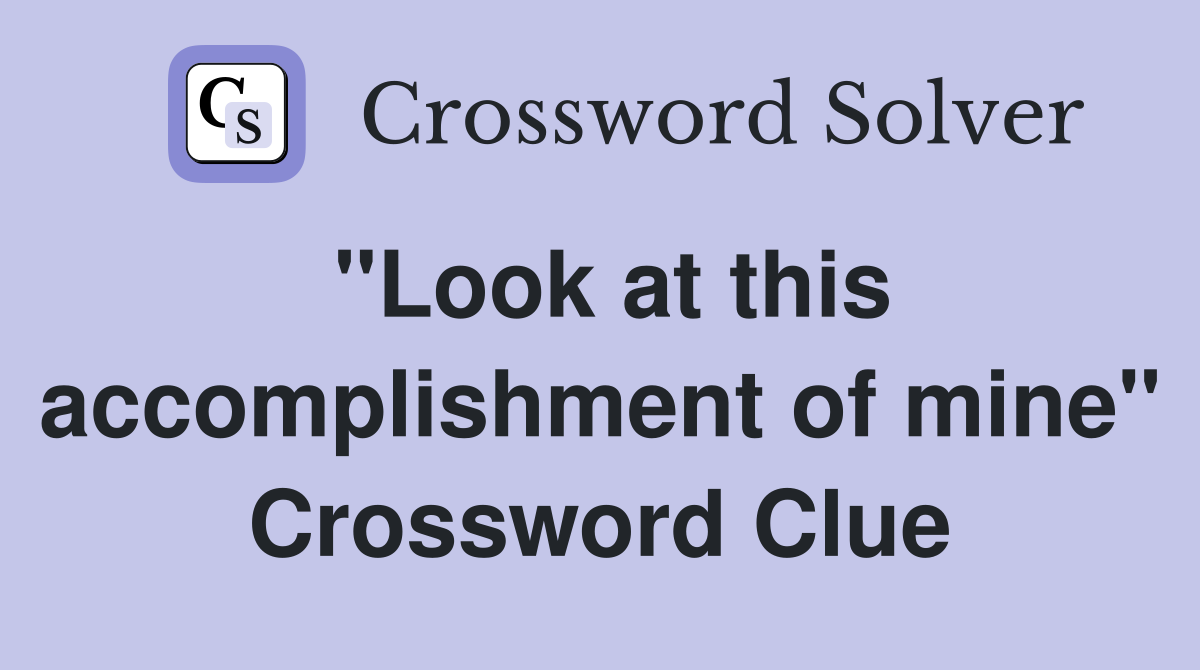 "Look at this accomplishment of mine" Crossword Clue