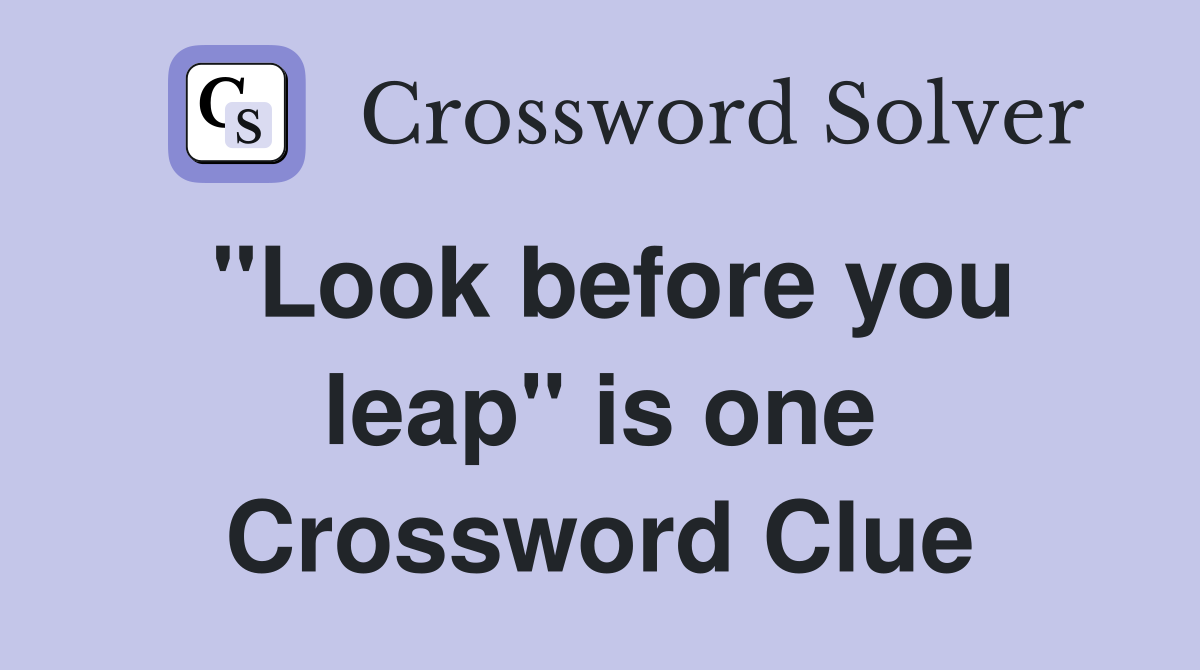 "Look before you leap" is one Crossword Clue