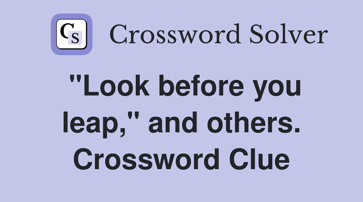 "Look before you leap," and others. Crossword Clue