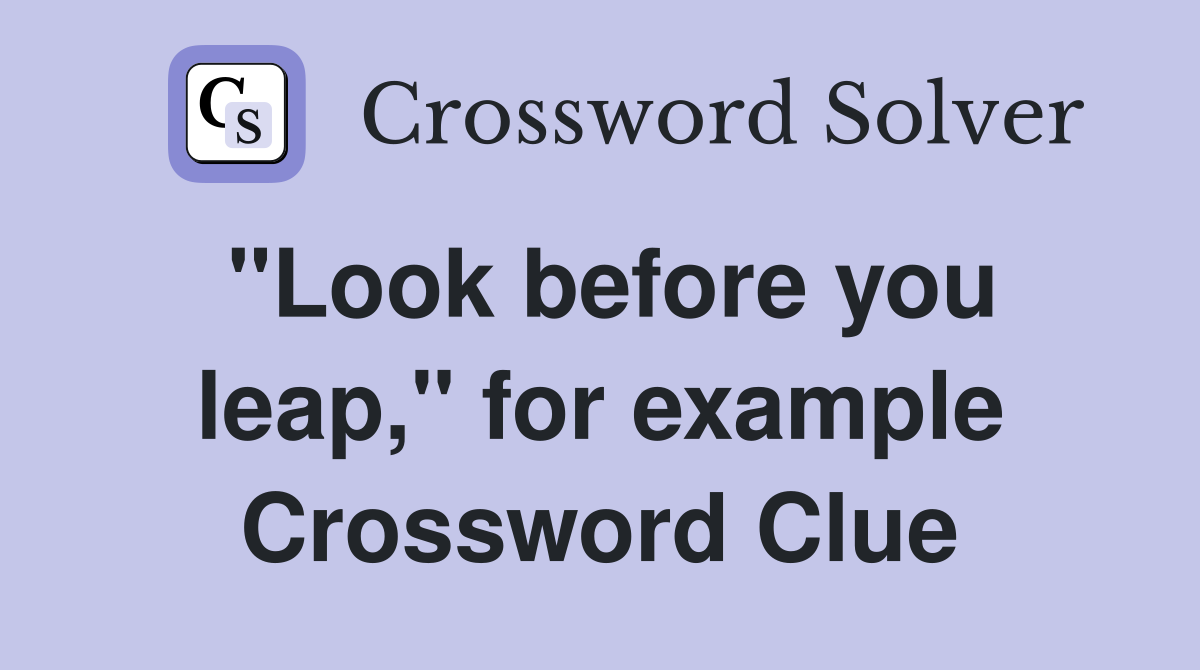 "Look before you leap," for example Crossword Clue