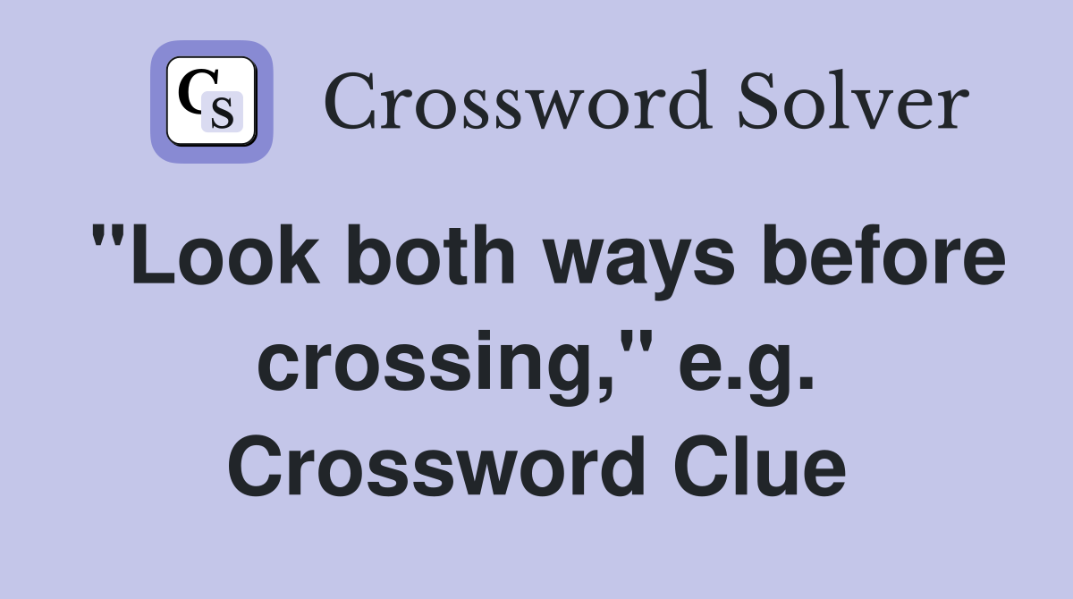 "Look both ways before crossing," e.g. Crossword Clue