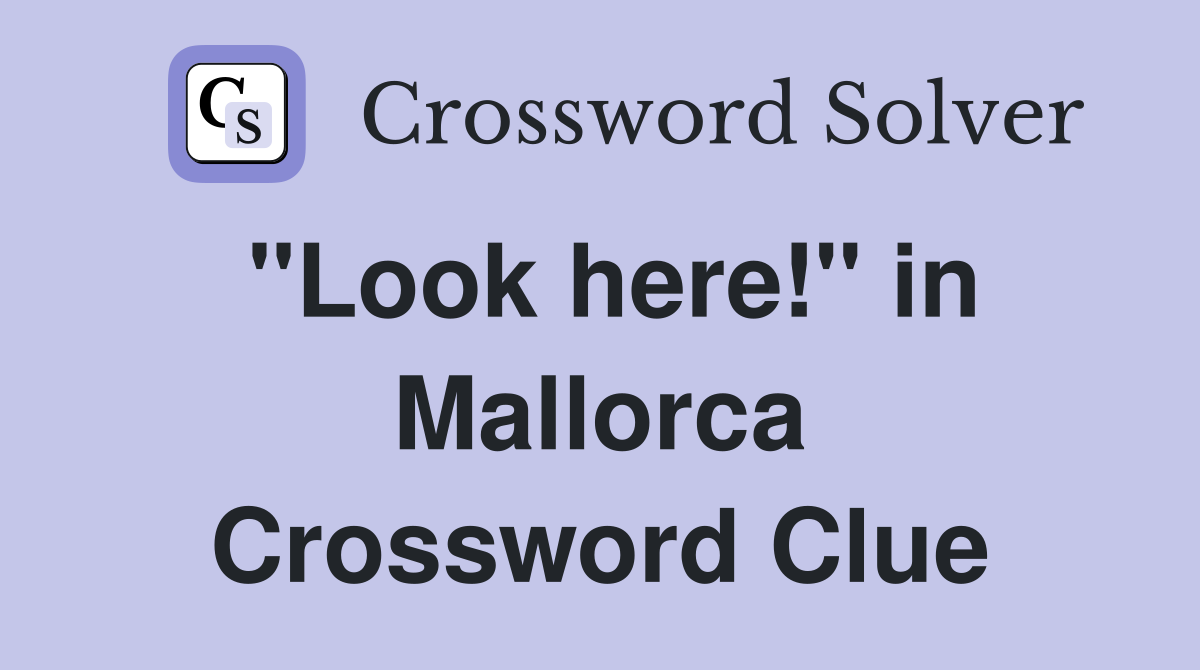 "Look here!" in Mallorca Crossword Clue