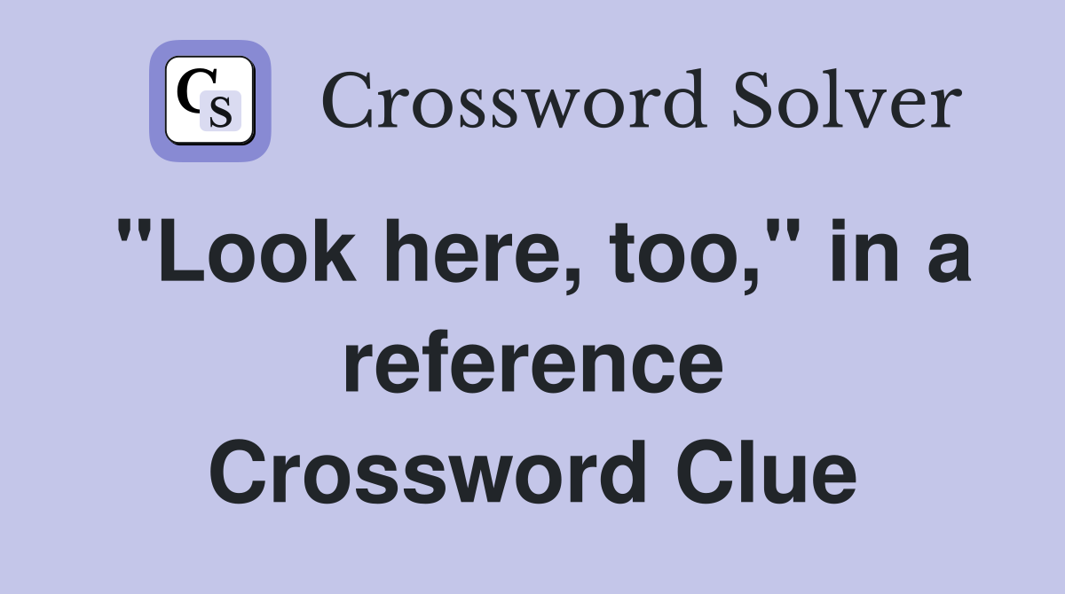 "Look here, too," in a reference Crossword Clue