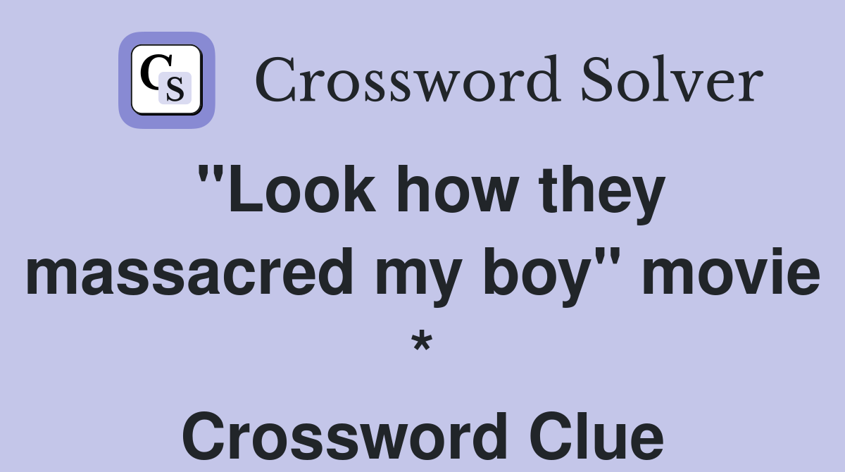 "Look how they massacred my boy" movie * Crossword Clue