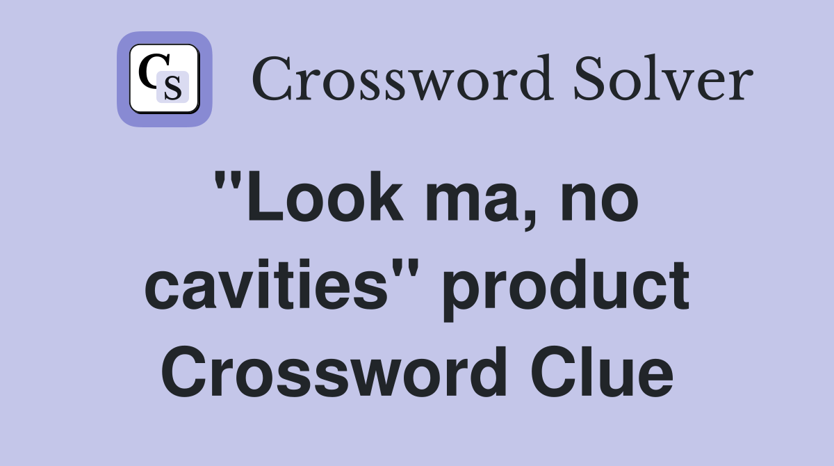 "Look ma, no cavities" product Crossword Clue