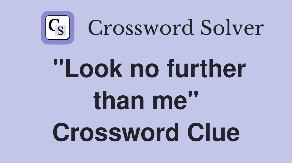 "Look no further than me" Crossword Clue