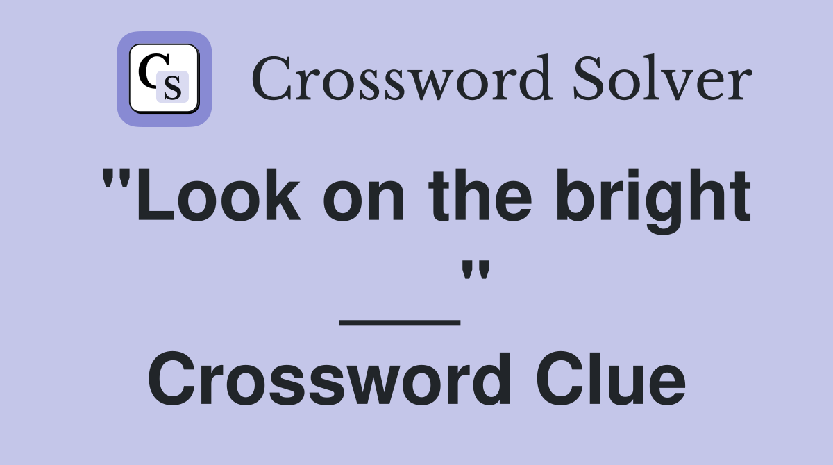 "Look on the bright ___" Crossword Clue