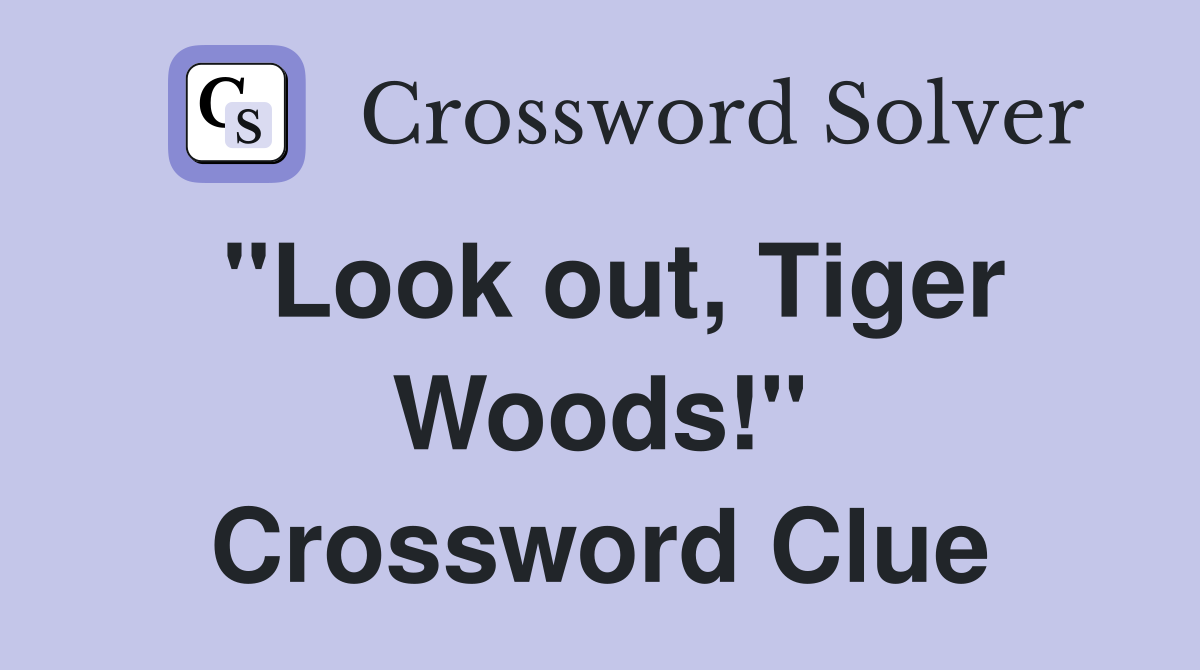 "Look out, Tiger Woods!" Crossword Clue