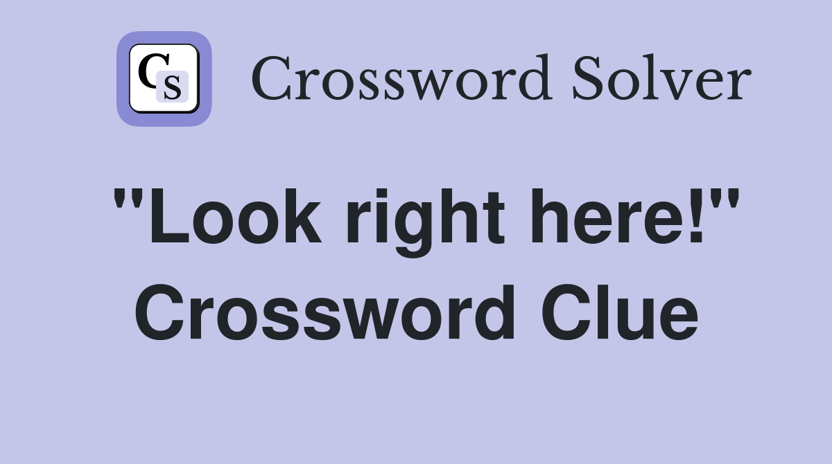 "Look right here!" Crossword Clue