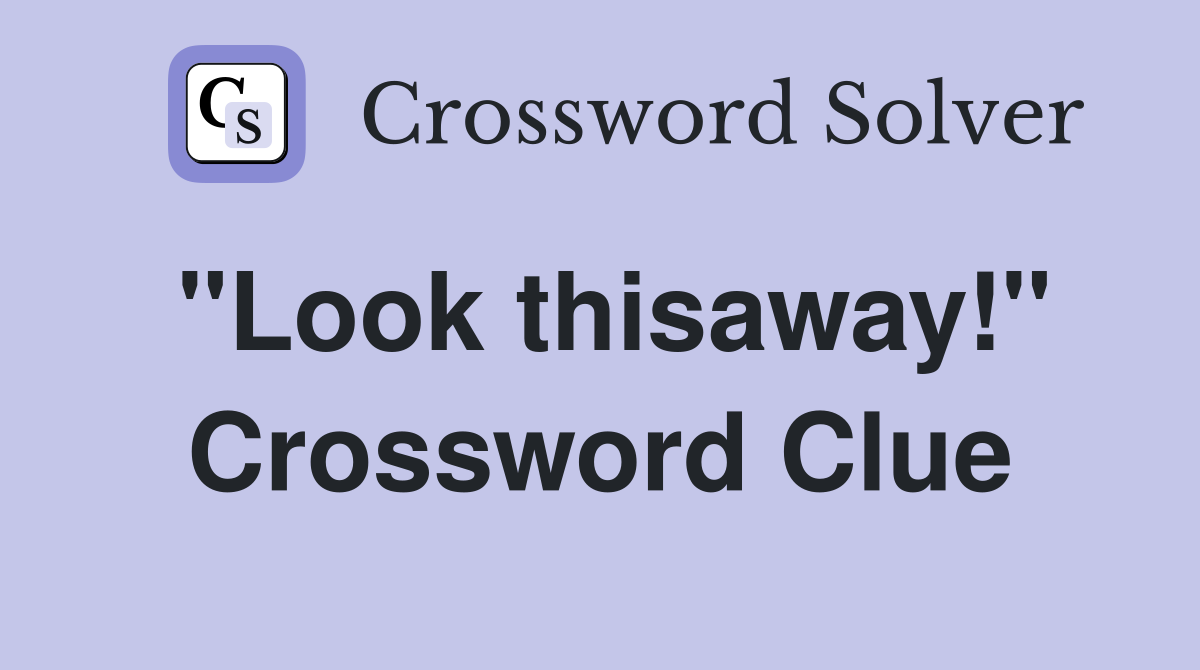 "Look thisaway!" Crossword Clue