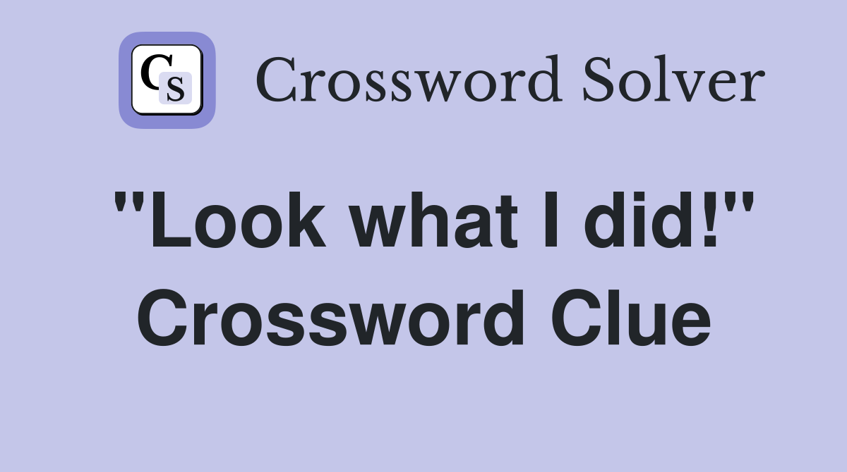 "Look what I did!" Crossword Clue