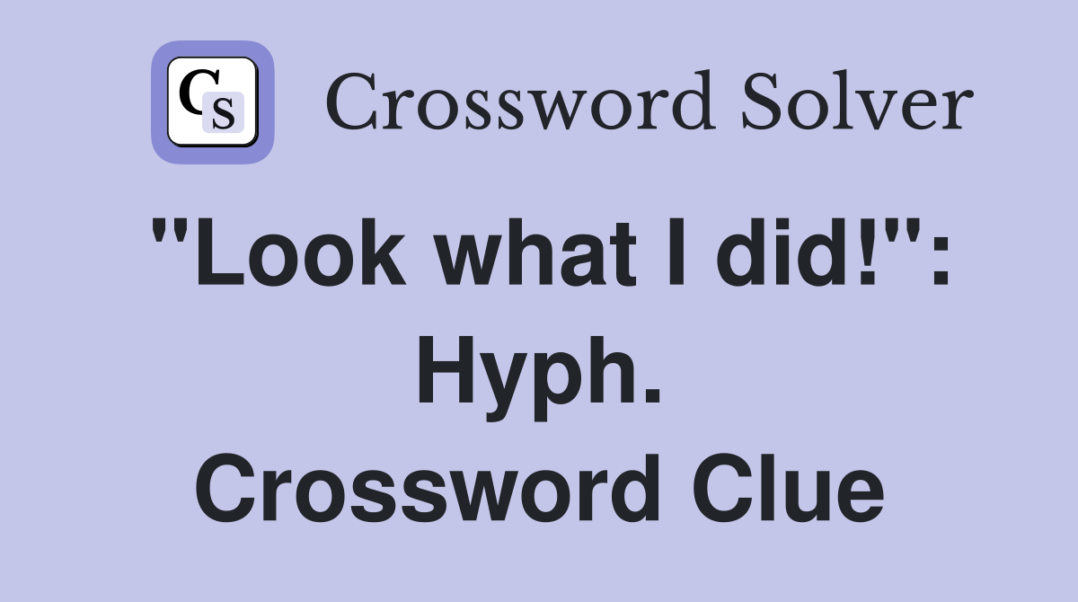 "Look what I did!": Hyph. Crossword Clue