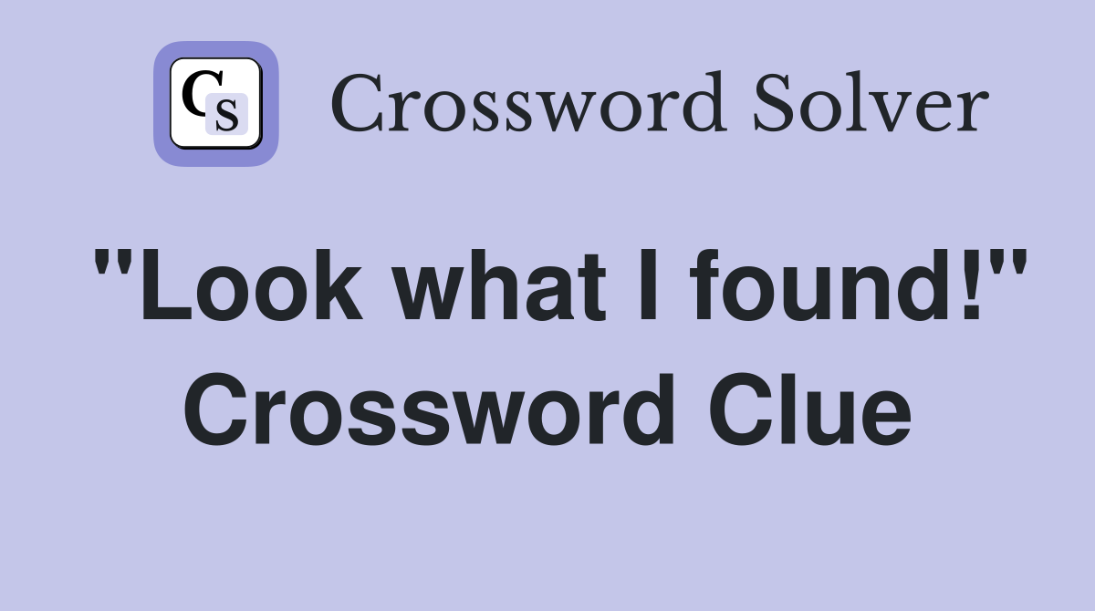 "Look what I found!" Crossword Clue