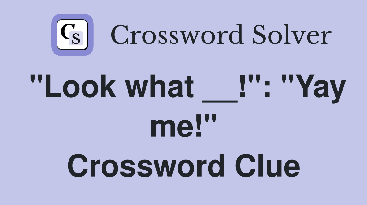 "Look what __!": "Yay me!" Crossword Clue