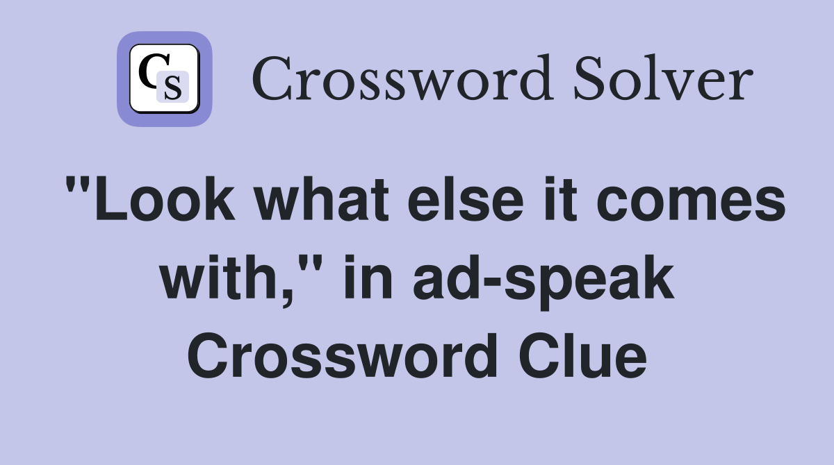 "Look what else it comes with," in ad-speak Crossword Clue