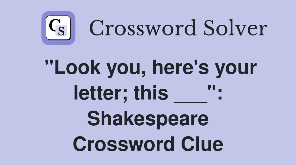 "Look you, here's your letter; this ___": Shakespeare Crossword Clue