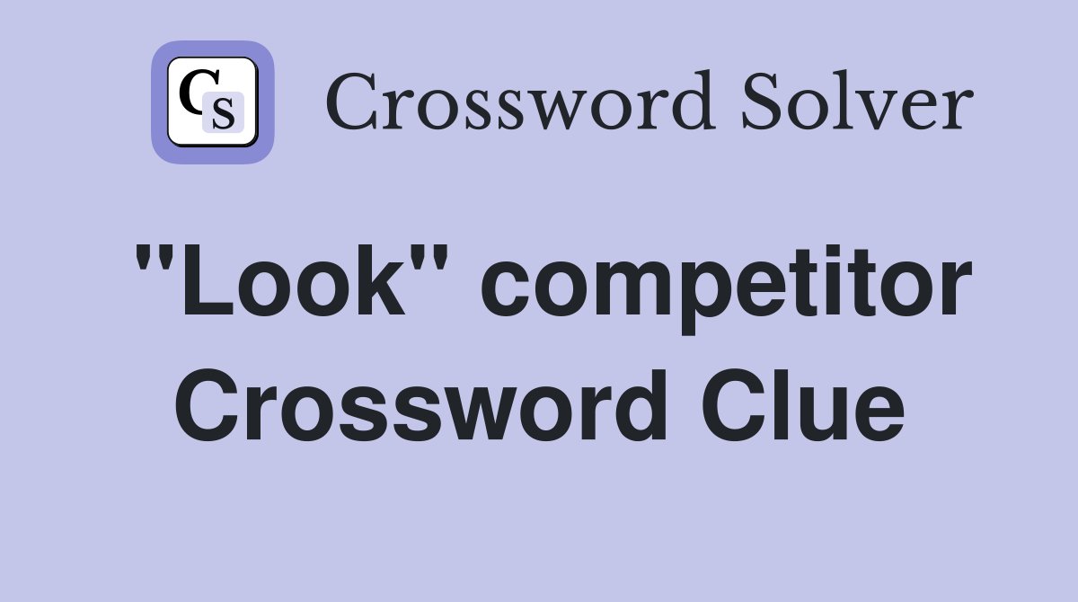 "Look" competitor Crossword Clue