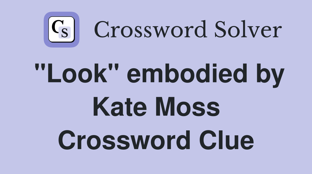 "Look" embodied by Kate Moss Crossword Clue