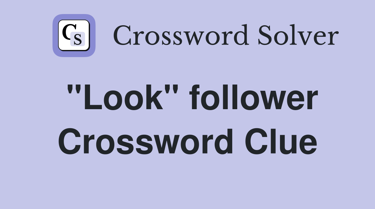"Look" follower Crossword Clue