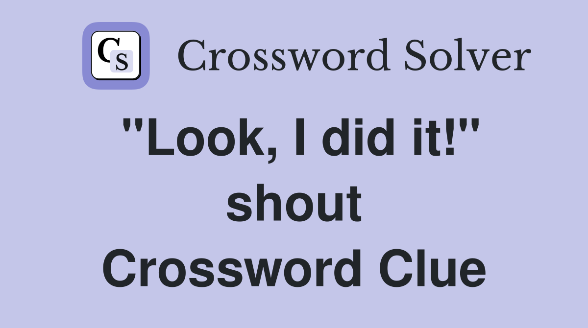 "Look, I did it!" shout Crossword Clue