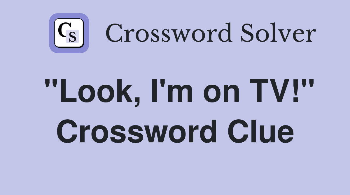 "Look, I'm on TV!" Crossword Clue