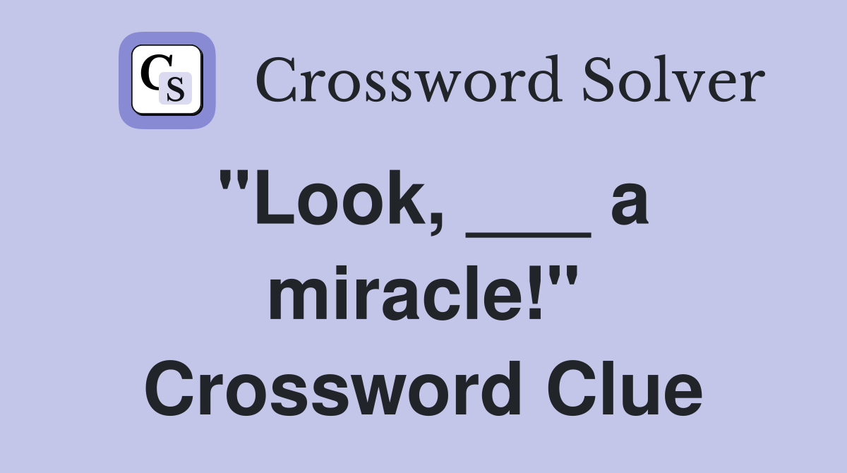 "Look, ___ a miracle!" Crossword Clue