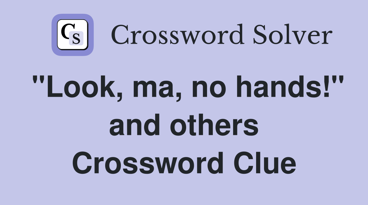 "Look, ma, no hands!" and others Crossword Clue