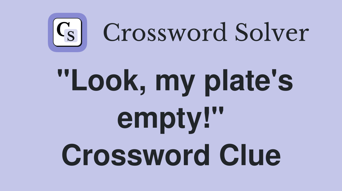 "Look, my plate's empty!" Crossword Clue