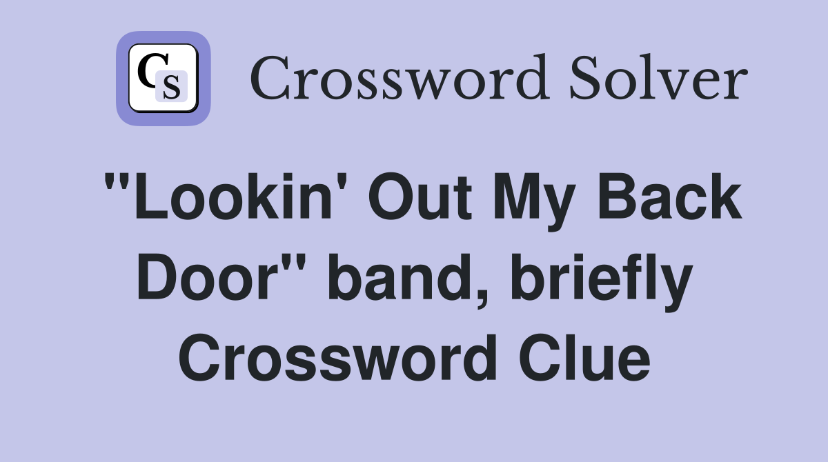 "Lookin' Out My Back Door" band, briefly Crossword Clue