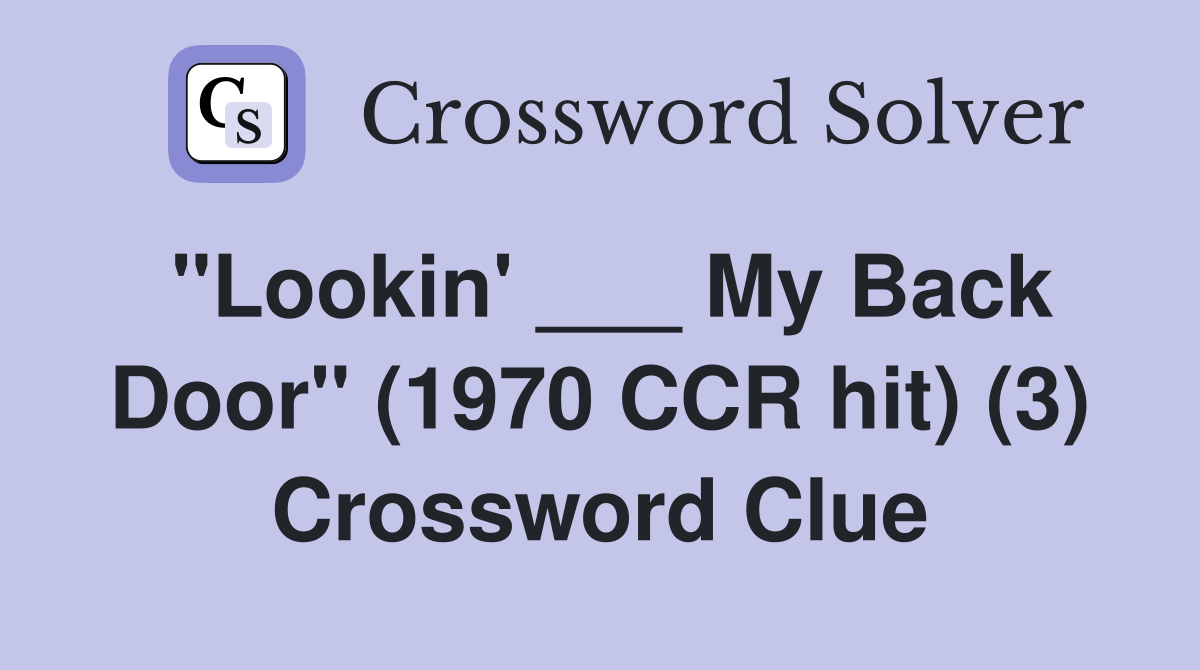 "Lookin' ___ My Back Door" (1970 CCR hit) (3) Crossword Clue
