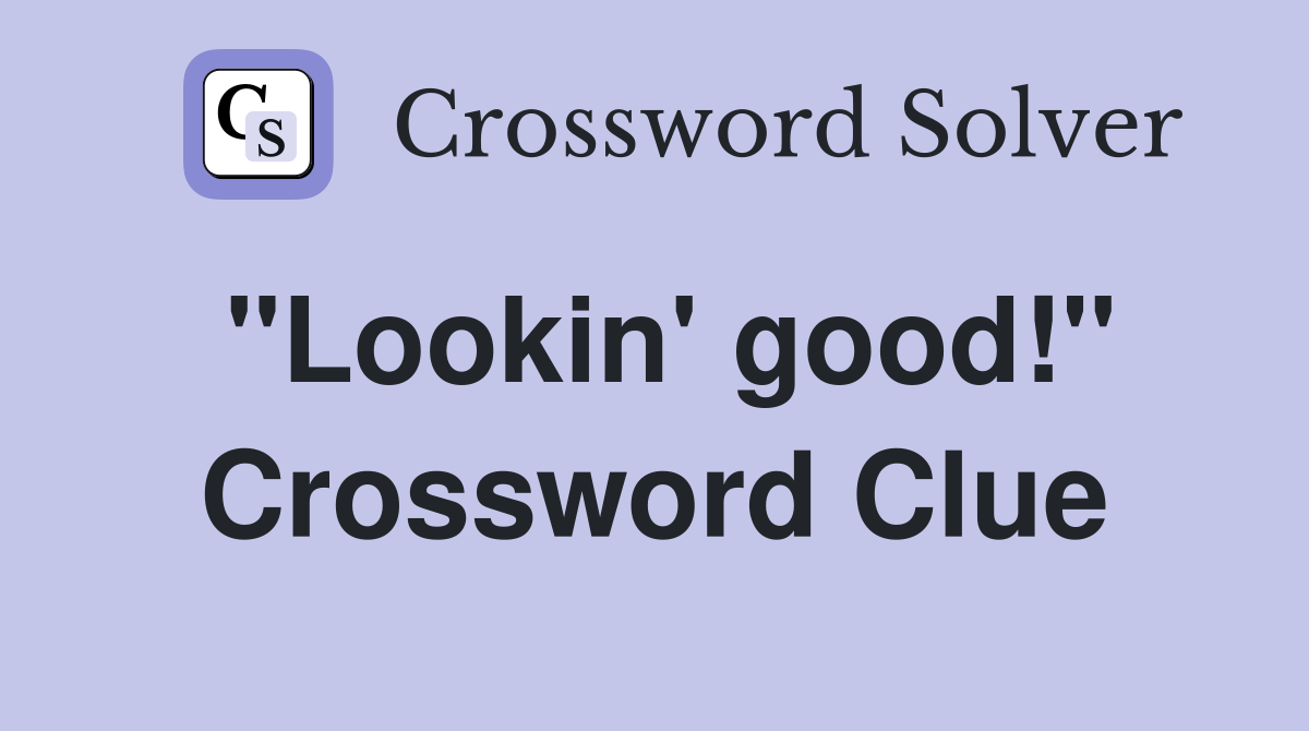 "Lookin' good!" Crossword Clue