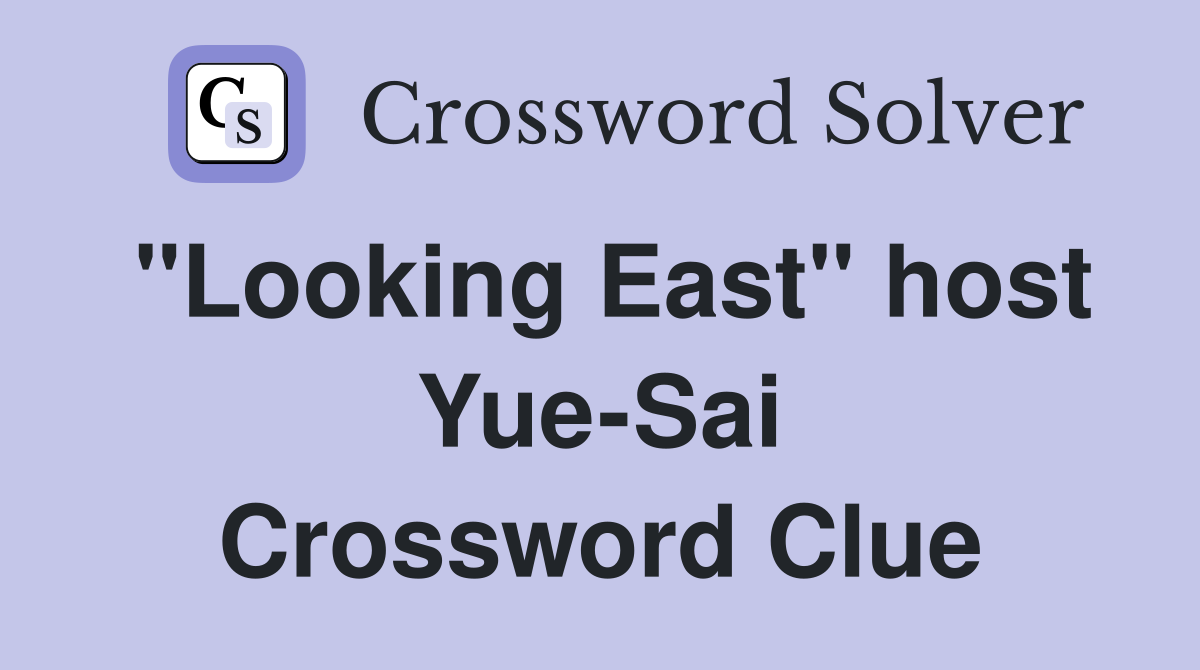 "Looking East" host Yue-Sai Crossword Clue