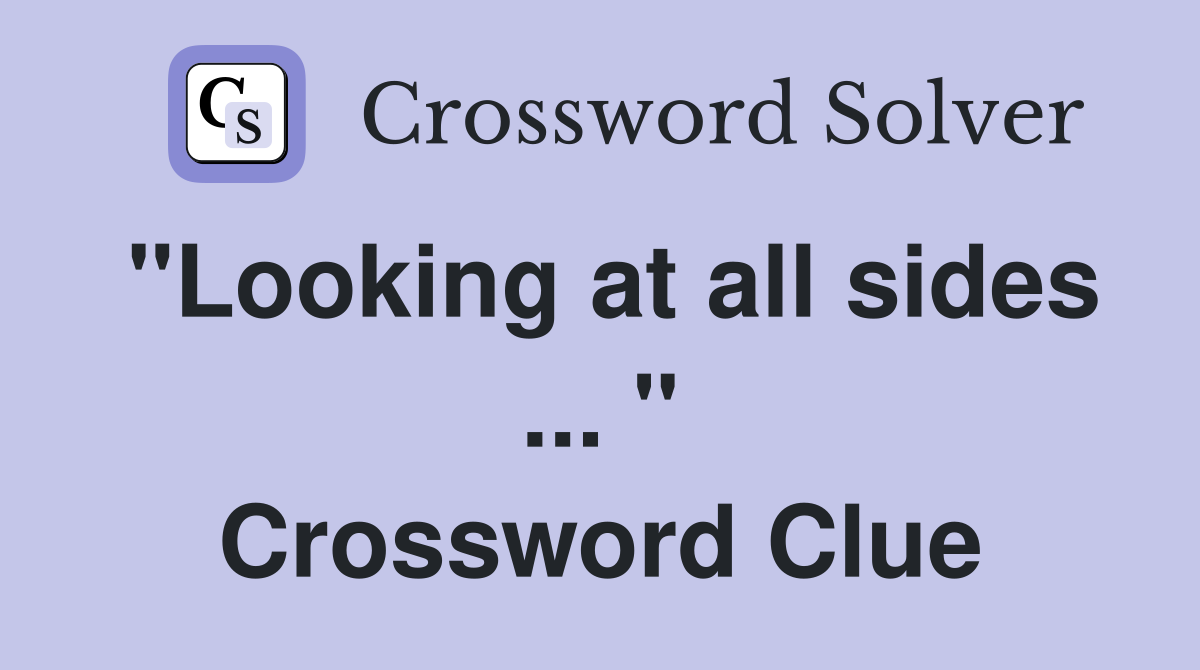 "Looking at all sides ... " Crossword Clue