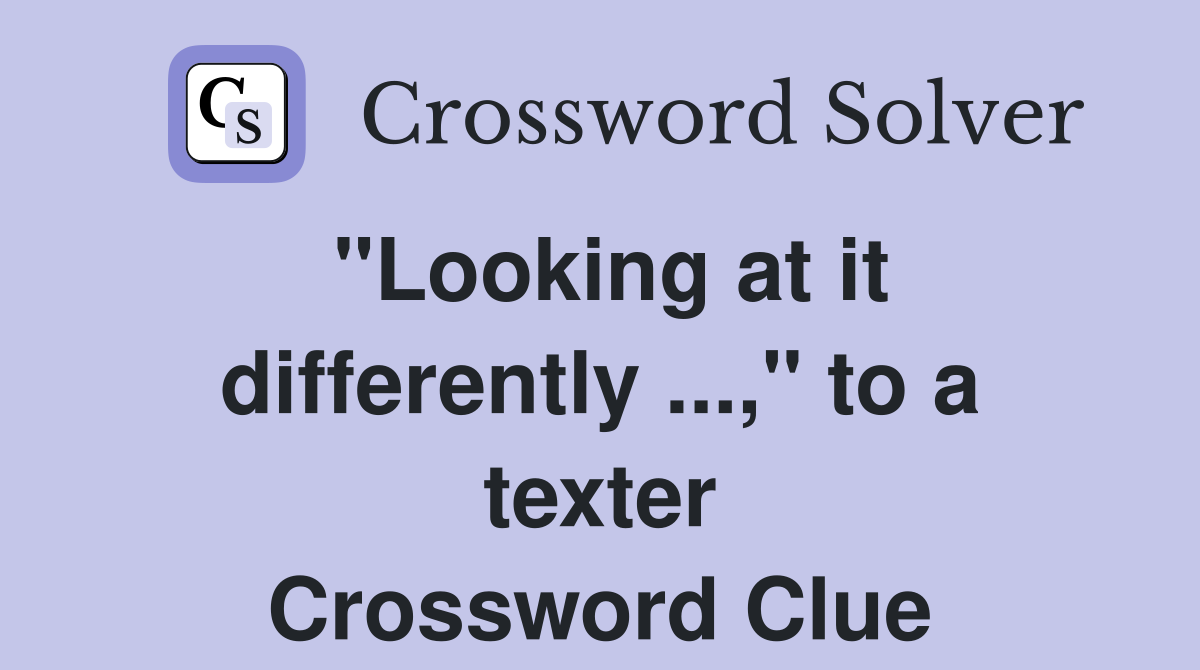 "Looking at it differently ...," to a texter Crossword Clue