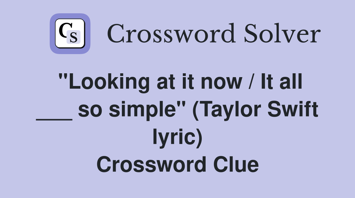 "Looking at it now / It all ___ so simple" (Taylor Swift lyric) Crossword Clue