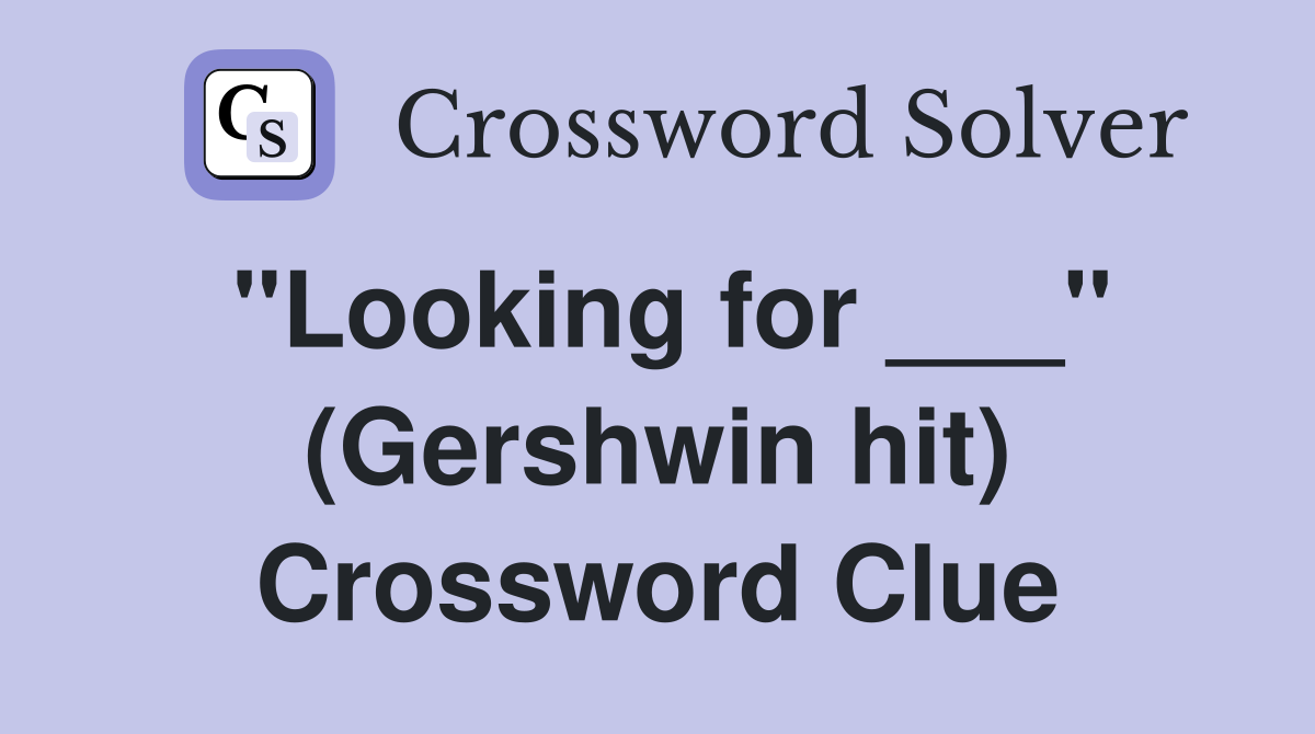 "Looking for ___" (Gershwin hit) Crossword Clue