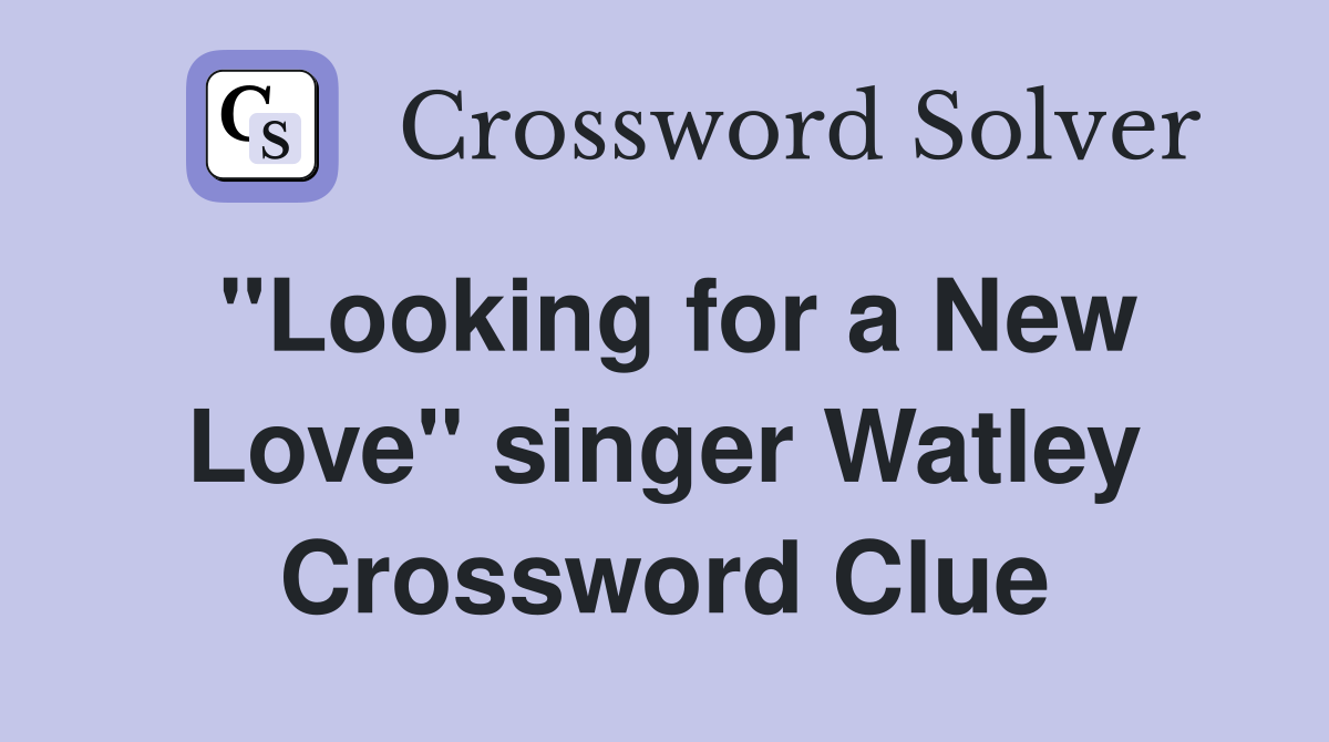 "Looking for a New Love" singer Watley Crossword Clue