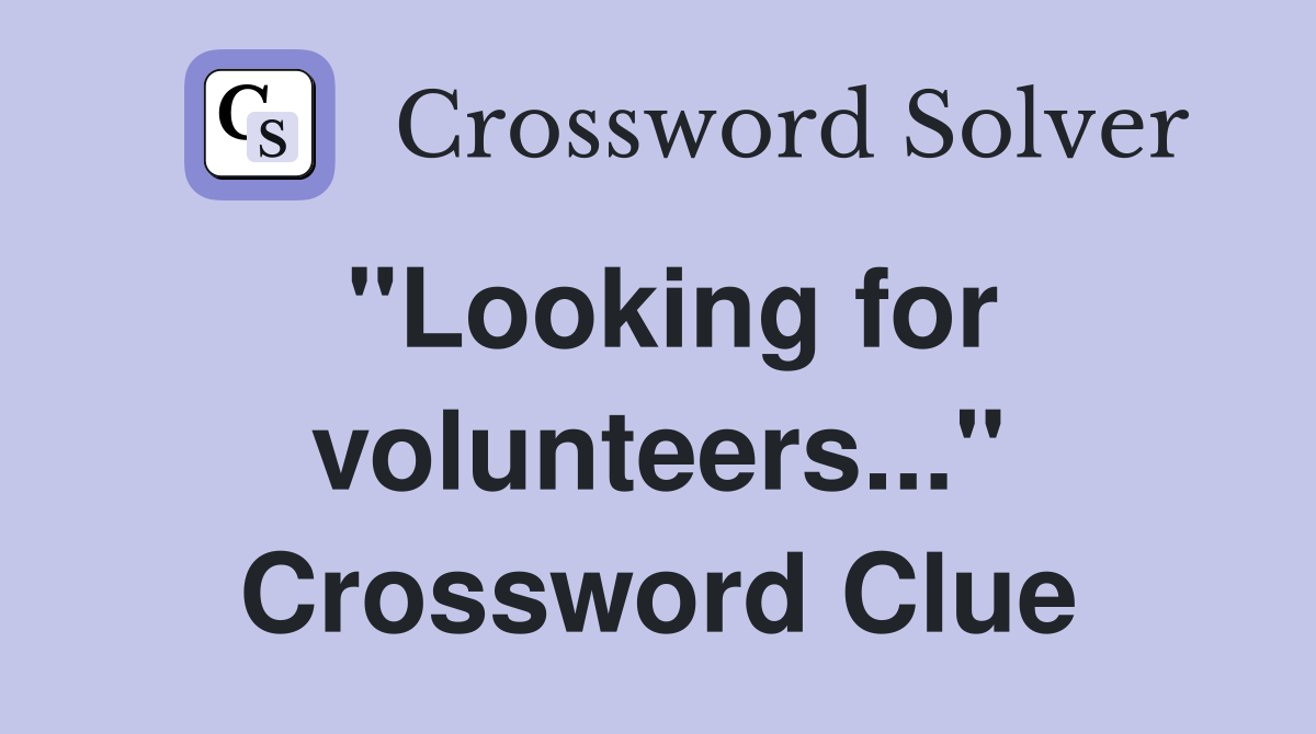 "Looking for volunteers..." Crossword Clue
