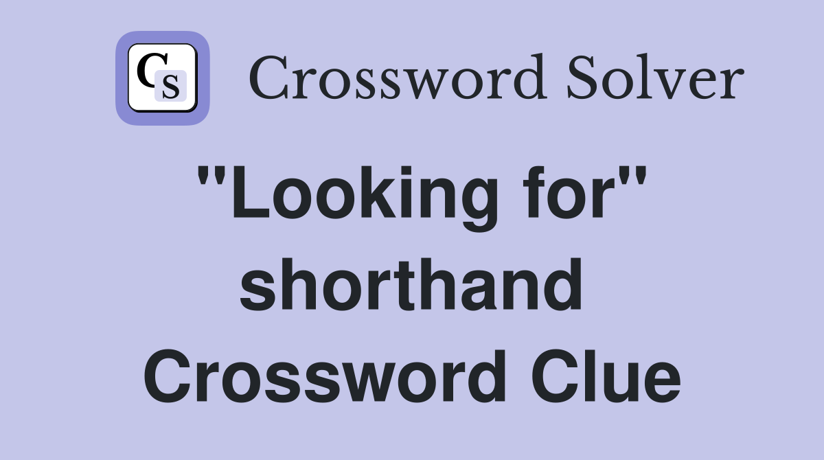 "Looking for" shorthand Crossword Clue