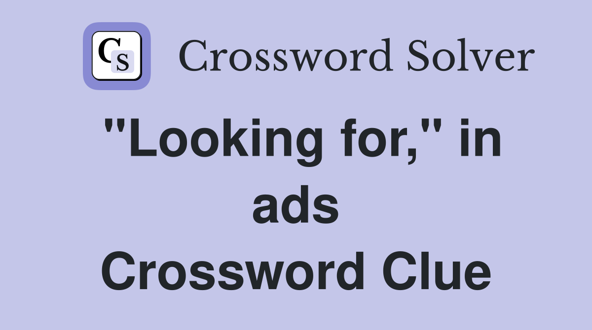 "Looking for," in ads Crossword Clue