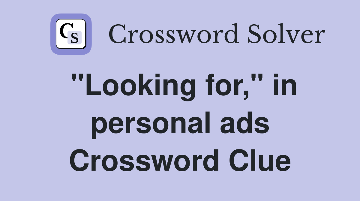 "Looking for," in personal ads Crossword Clue