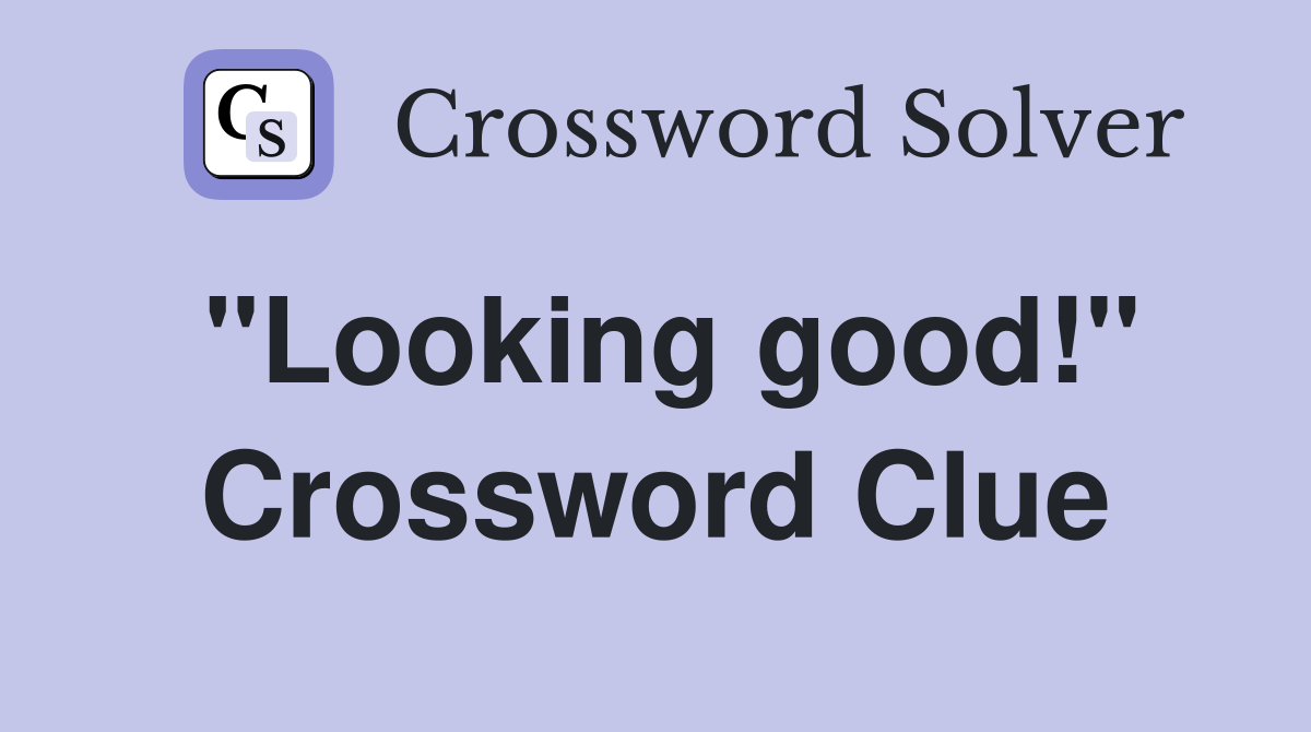 "Looking good!" Crossword Clue