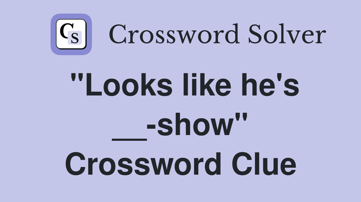 "Looks like he's __-show" Crossword Clue