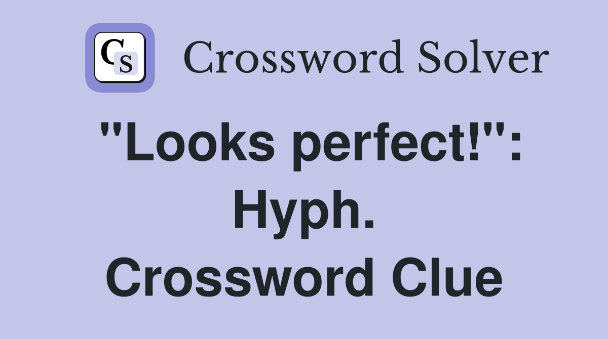 "Looks perfect!": Hyph. Crossword Clue