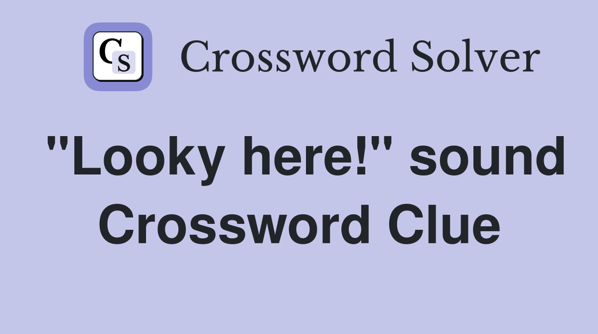 "Looky here!" sound Crossword Clue
