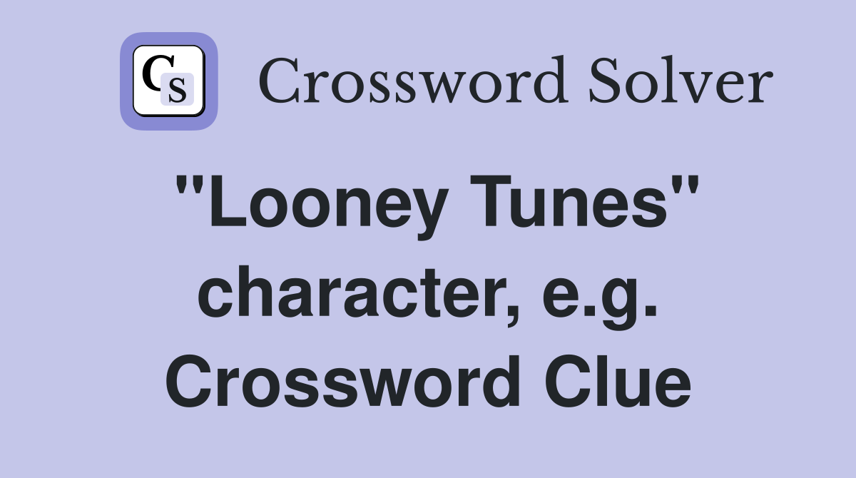"Looney Tunes" character, e.g. Crossword Clue