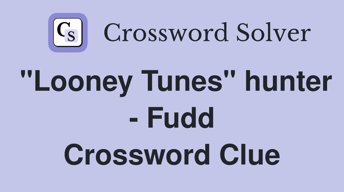 "Looney Tunes" hunter - Fudd Crossword Clue
